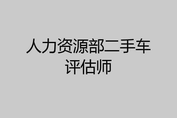 人力资源部二手车评估师