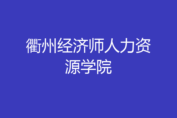 衢州经济师人力资源学院