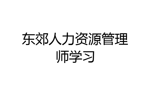 东郊人力资源管理师学习