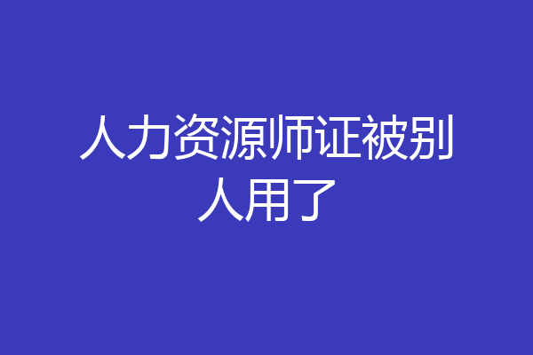 人力资源师证被别人用了