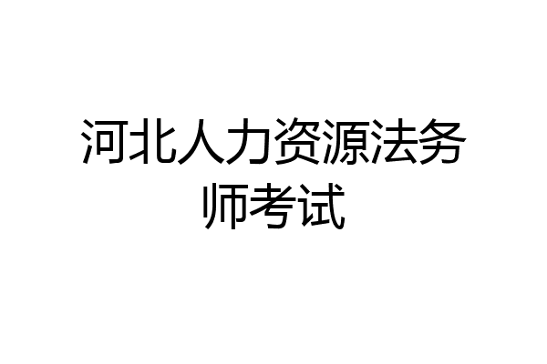 河北人力资源法务师考试