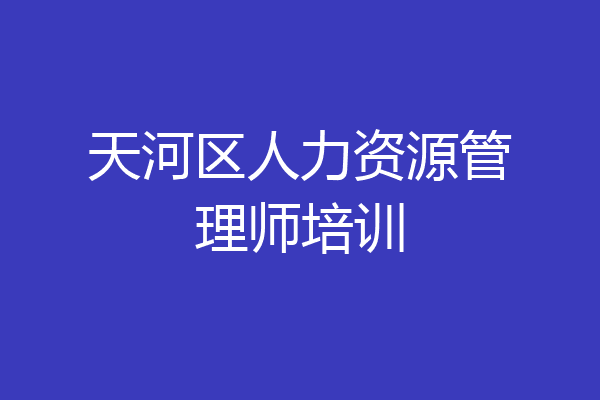 天河区人力资源管理师培训