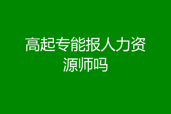 高起专能报人力资源师吗