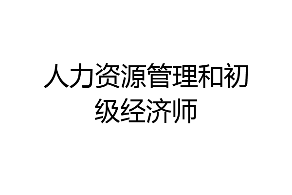 人力资源管理和初级经济师