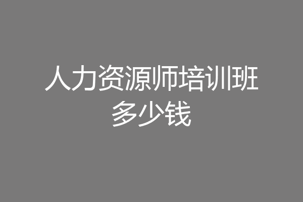 人力资源师培训班多少钱