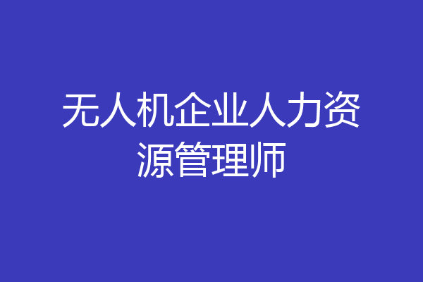 无人机企业人力资源管理师