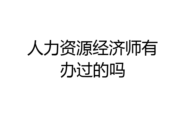 人力资源经济师有办过的吗
