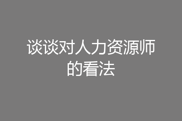谈谈对人力资源师的看法