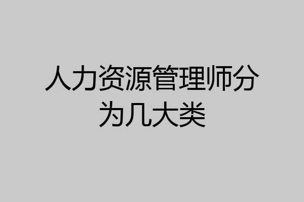人力资源管理师分为几大类