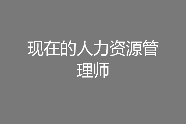 现在的人力资源管理师