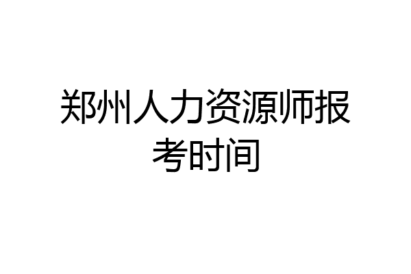 郑州人力资源师报考时间