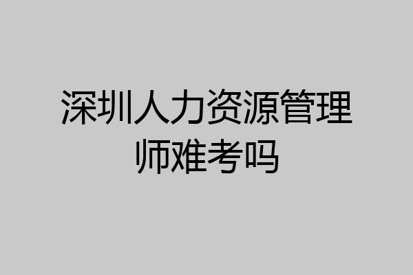 深圳人力资源管理师难考吗
