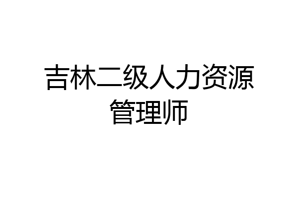 吉林二级人力资源管理师