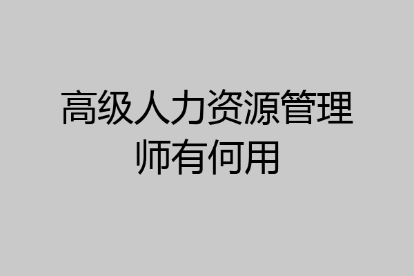 高级人力资源管理师有何用