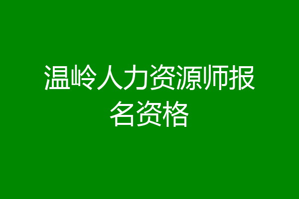 温岭人力资源师报名资格