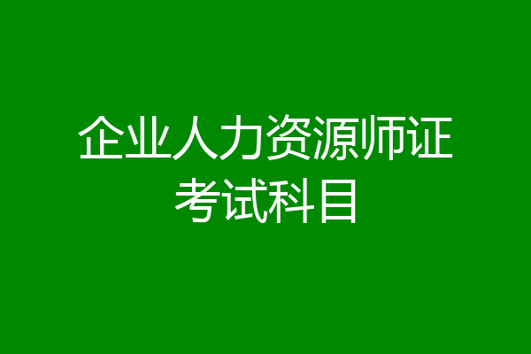 企业人力资源师证考试科目