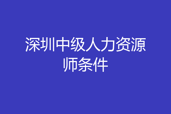 深圳中级人力资源师条件