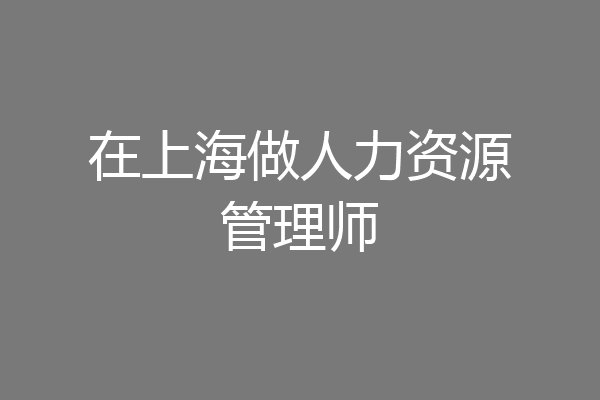 在上海做人力资源管理师