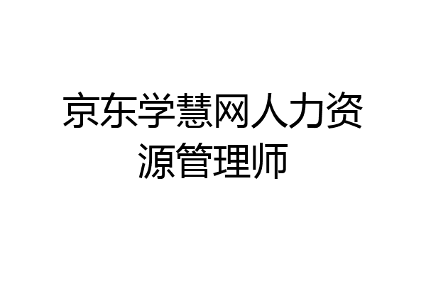 京东学慧网人力资源管理师
