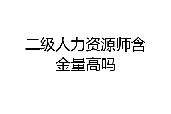 二级人力资源师含金量高吗