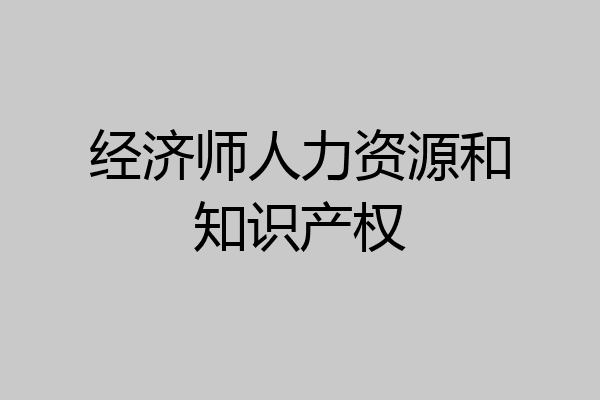 经济师人力资源和知识产权