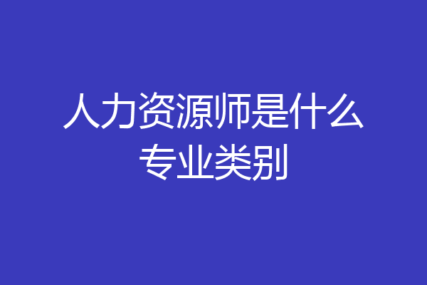 人力资源师是什么专业类别