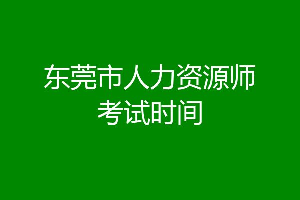 东莞市人力资源师考试时间