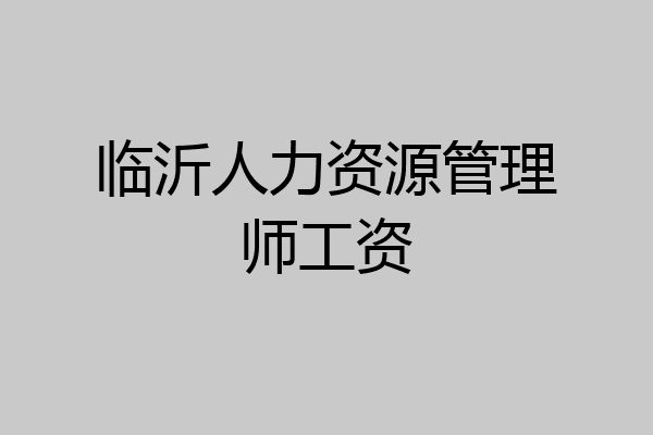 临沂人力资源管理师工资