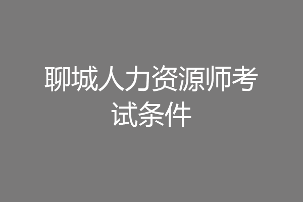 聊城人力资源师考试条件
