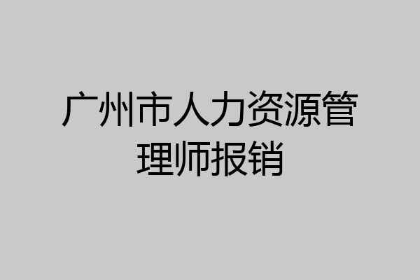 广州市人力资源管理师报销