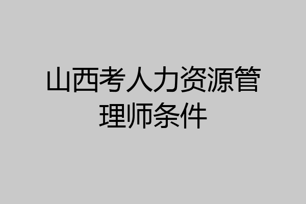 山西考人力资源管理师条件