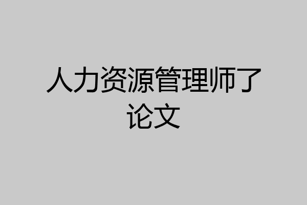 人力资源管理师了论文