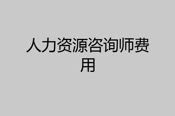 人力资源咨询师费用