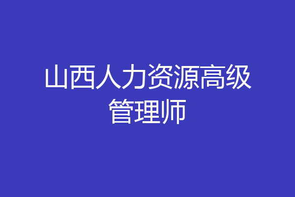 山西人力资源高级管理师