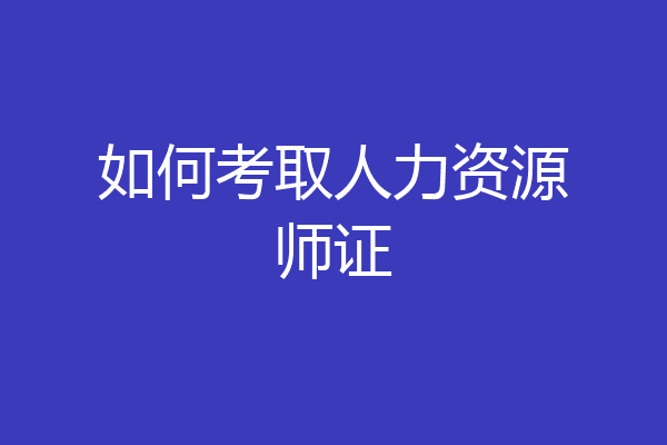 如何考取人力资源师证