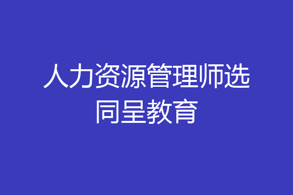 人力资源管理师选同呈教育
