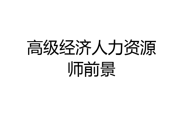 高级经济人力资源师前景