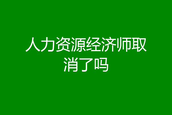 人力资源经济师取消了吗