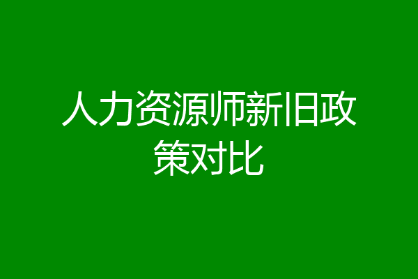 人力资源师新旧政策对比