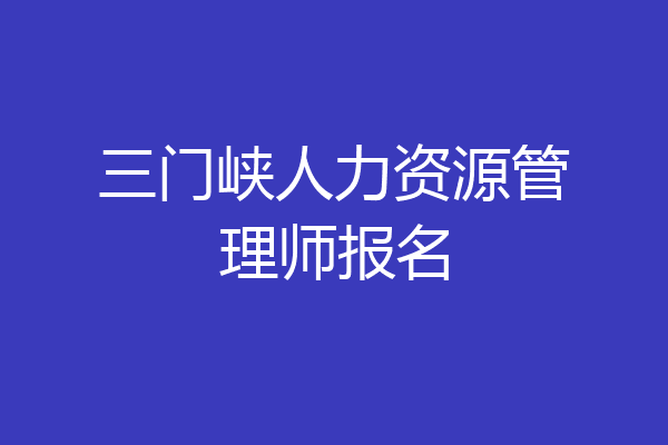 三门峡人力资源管理师报名