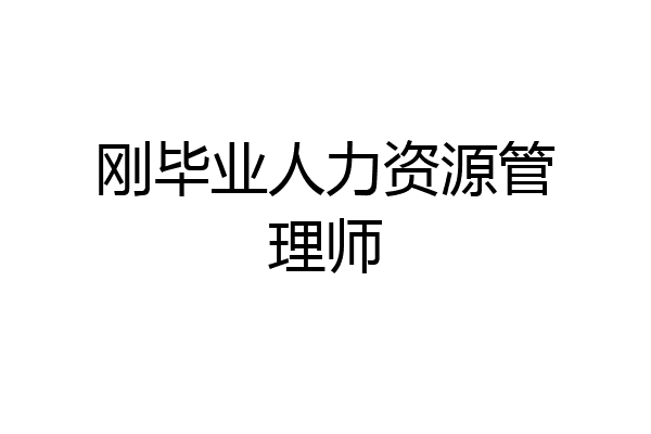 刚毕业人力资源管理师