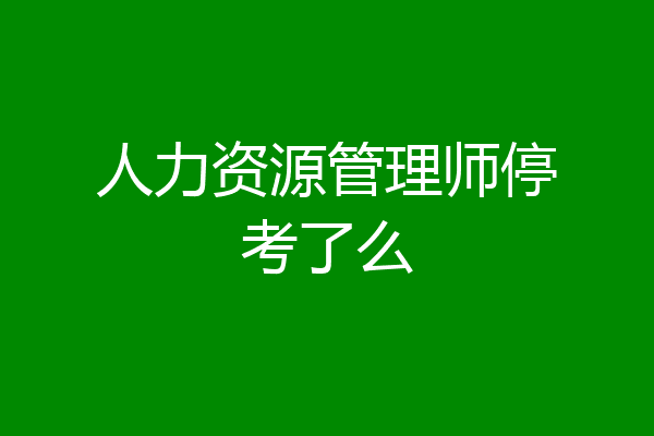 人力资源管理师停考了么
