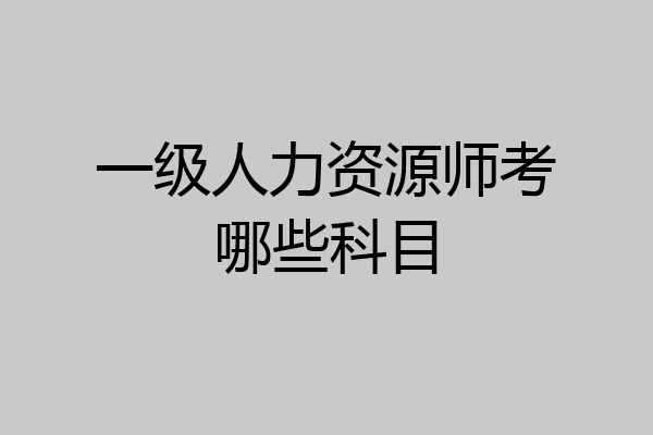 一级人力资源师考哪些科目
