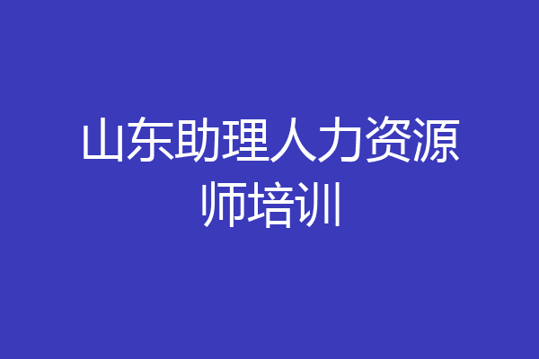 山东助理人力资源师培训