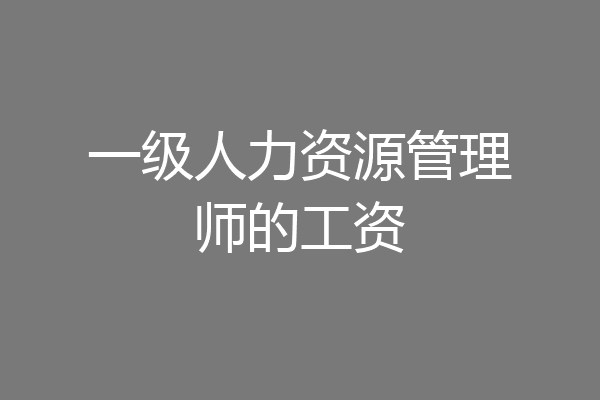 一级人力资源管理师的工资