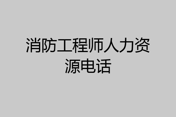 消防工程师人力资源电话