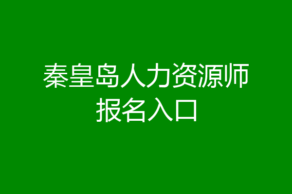 秦皇岛人力资源师报名入口