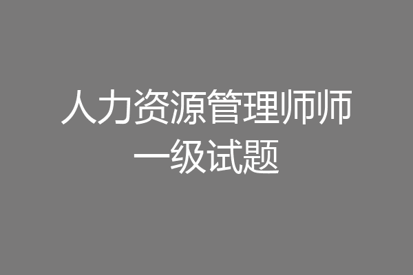 人力资源管理师师一级试题
