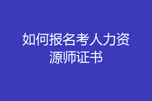 如何报名考人力资源师证书