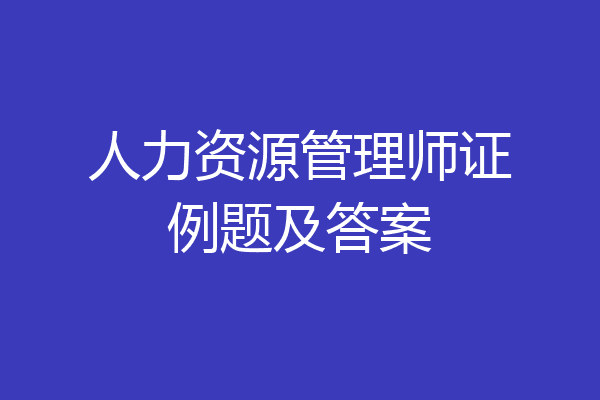 人力资源管理师证例题及答案